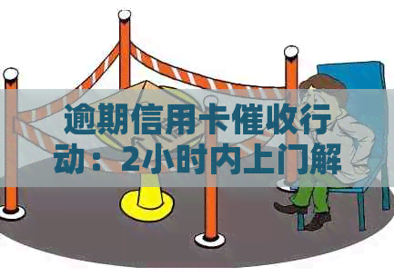 逾期信用卡行动：2小时内上门解决您的债务问题