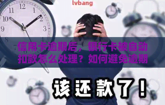 信用卡逾期后，银行卡被自动扣款怎么处理？如何避免逾期产生的影响？