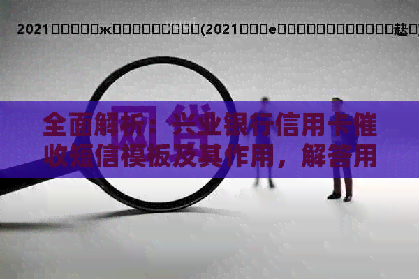 全面解析：兴业银行信用卡短信模板及其作用，解答用户可能的疑问和困惑