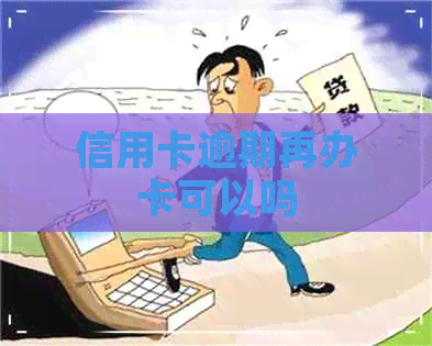 信用卡逾期再办卡可以吗