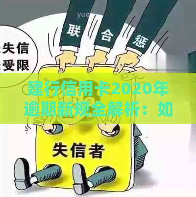 建行信用卡2020年逾期新规全解析：如何避免逾期、处理逾期账单及逾期后果