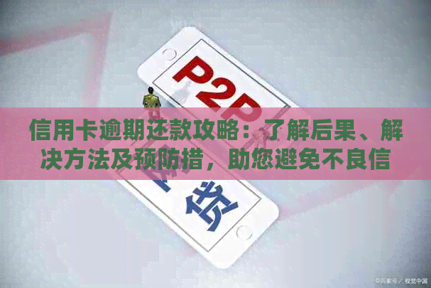 信用卡逾期还款攻略：了解后果、解决方法及预防措，助您避免不良信用记录