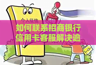如何联系招商银行信用卡客服解决逾期问题？