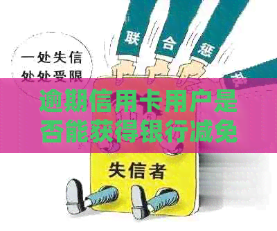 逾期信用卡用户是否能获得银行减免清零承认，第三方人员说真吗？