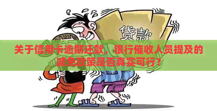 关于信用卡逾期还款，银行人员提及的减免政策是否真实可行？
