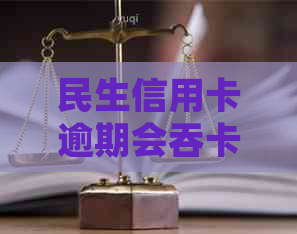 民生信用卡逾期会吞卡吗怎么解决？ 2021年民生银行信用卡逾期说要起诉。