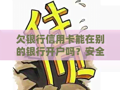 欠银行信用卡能在别的银行开户吗？安全吗？