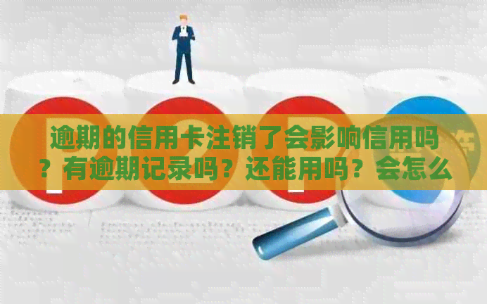 逾期的信用卡注销了会影响信用吗？有逾期记录吗？还能用吗？会怎么样？