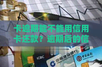 卡逾期能不能用信用卡还款？逾期后的信用卡还款及使用问题解答