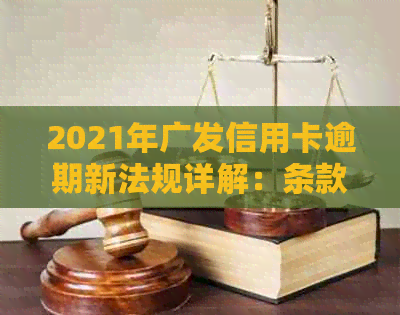 2021年广发信用卡逾期新法规详解：条款、影响及应对策略