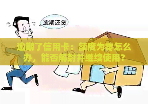 逾期了信用卡：额度为零怎么办，能否解封并继续使用？