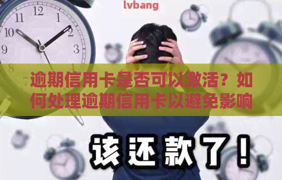 逾期信用卡是否可以激活？如何处理逾期信用卡以避免影响信用？