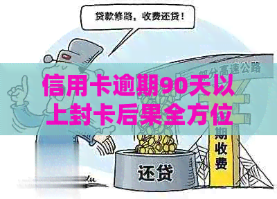 信用卡逾期90天以上封卡后果全方位解析：如何避免封卡、解冻及恢复信用？