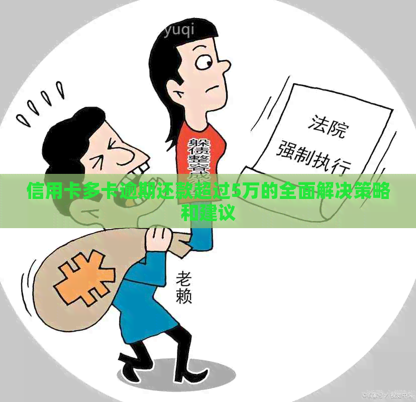 信用卡多卡逾期还款超过5万的全面解决策略和建议