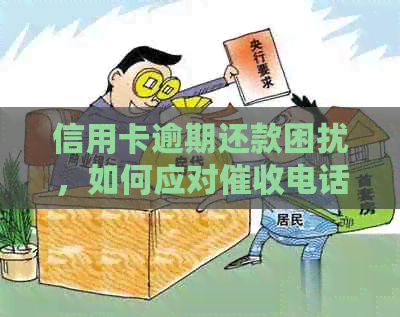 信用卡逾期还款困扰，如何应对电话和上门通知？