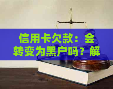 信用卡欠款：会转变为黑户吗？解答你最关心的问题