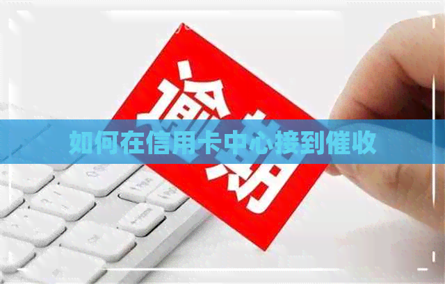 如何在信用卡中心接到