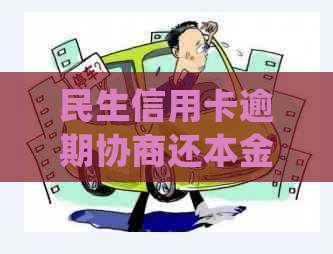 民生信用卡逾期协商还本金技巧及影响处理，多久会被起诉和上？