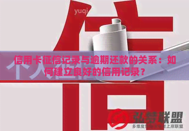 信用卡记录与逾期还款的关系：如何建立良好的信用记录？