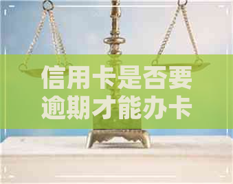 信用卡是否要逾期才能办卡