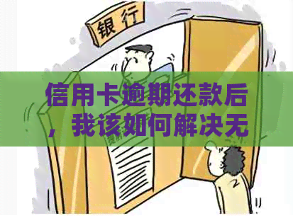 信用卡逾期还款后，我该如何解决无法正常使用的问题？