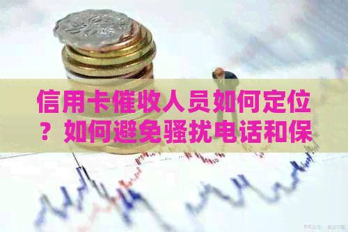 信用卡人员如何定位？如何避免电话和保护个人隐私？