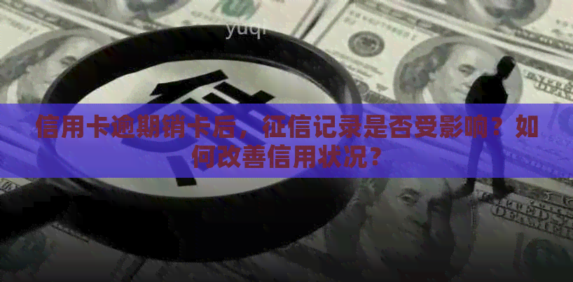 信用卡逾期销卡后，记录是否受影响？如何改善信用状况？