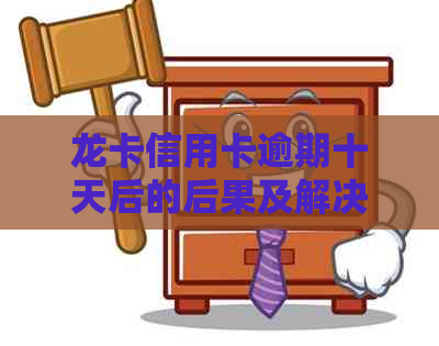 龙卡信用卡逾期十天后的后果及解决办法：如何避免逾期影响信用记录？