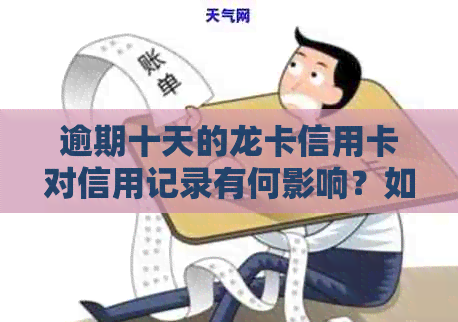 逾期十天的龙卡信用卡对信用记录有何影响？如何解决逾期问题？