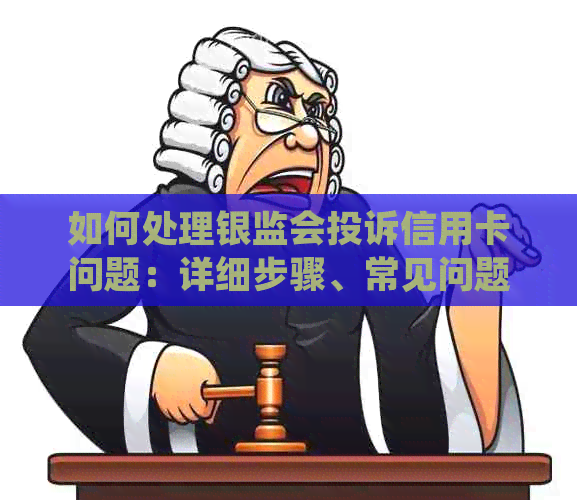 如何处理银监会投诉信用卡问题：详细步骤、常见问题解答及解决方案