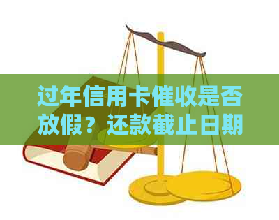 过年信用卡是否放假？还款截止日期是什么时候？如何避免逾期还款？