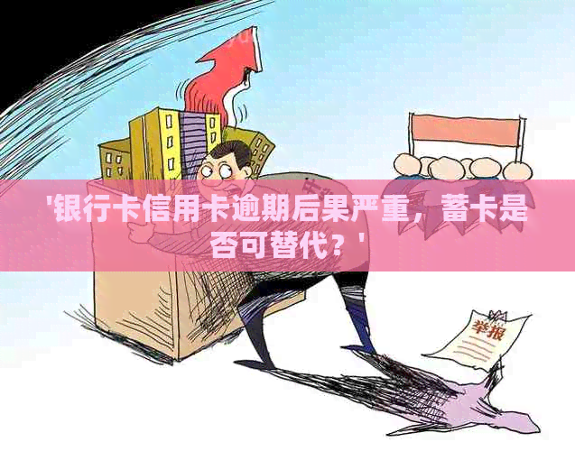 '银行卡信用卡逾期后果严重，蓄卡是否可替代？'