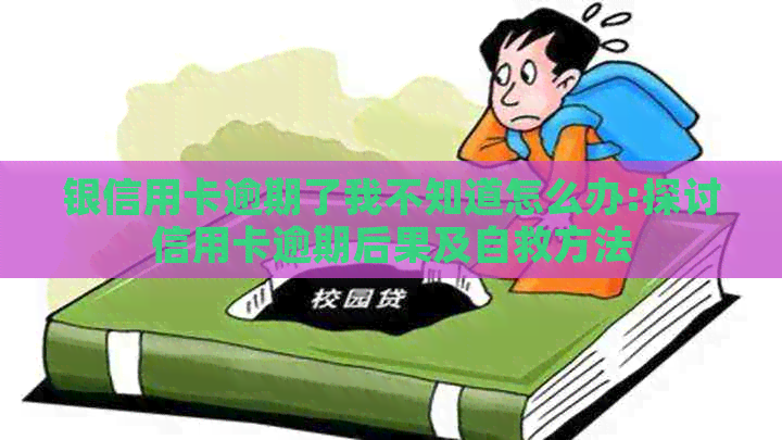 银信用卡逾期了我不知道怎么办:探讨信用卡逾期后果及自救方法