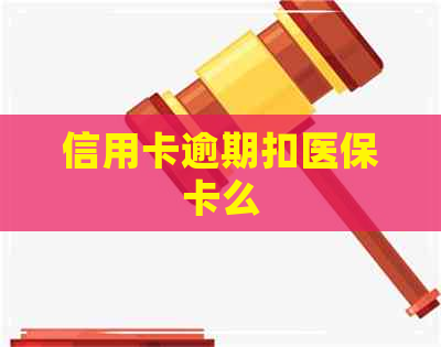 信用卡逾期扣医保卡么