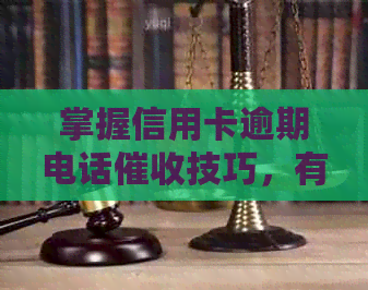 掌握信用卡逾期电话技巧，有效应对逾期问题