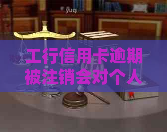 工行信用卡逾期被注销会对个人信用产生影响吗？如何处理和恢复？