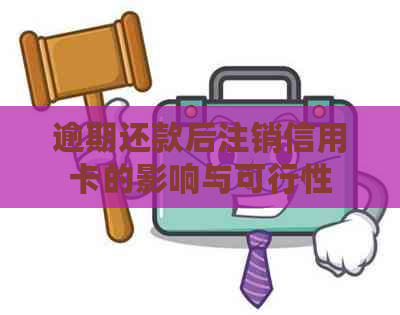 逾期还款后注销信用卡的影响与可行性