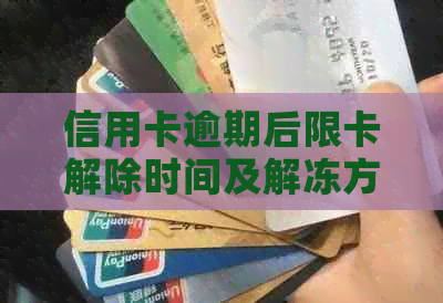 信用卡逾期后限卡解除时间及解冻方法全面解析，助您避免逾期影响