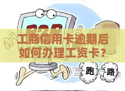 工商信用卡逾期后如何办理工资卡？逾期会影响办卡吗？