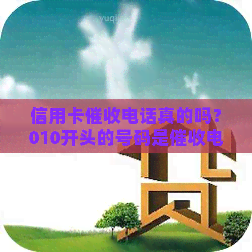 信用卡电话真的吗？010开头的号码是电话的可能性及如何应对