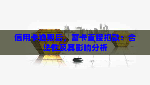 信用卡逾期后，蓄卡直接扣款：合法性及其影响分析