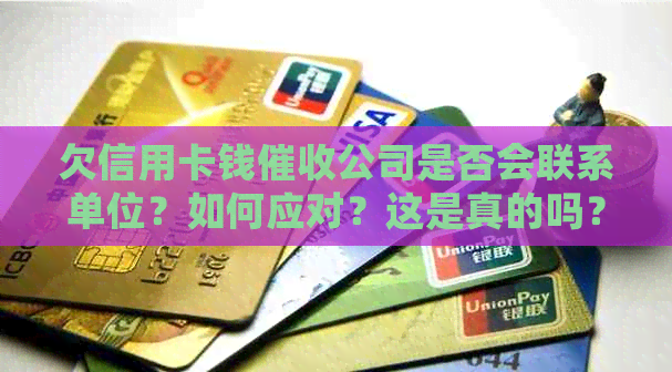 欠信用卡钱公司是否会联系单位？如何应对？这是真的吗？