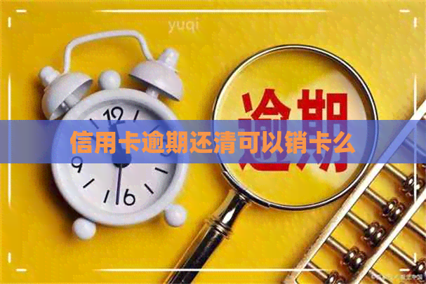 信用卡逾期还清可以销卡么