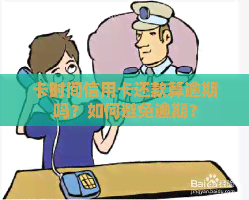 卡时间信用卡还款算逾期吗？如何避免逾期？