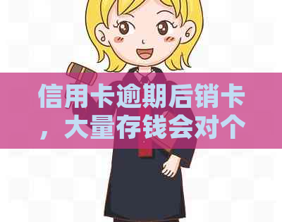 信用卡逾期后销卡，大量存钱会对个人信用产生影响吗？