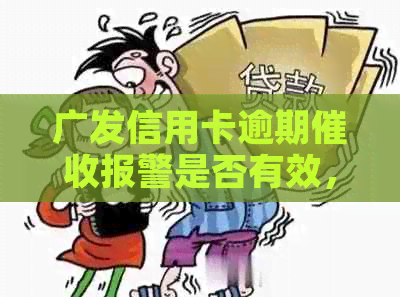 广发信用卡逾期报警是否有效，如何避免信用风险？