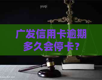 广发信用卡逾期多久会停卡？