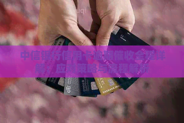中信银行信用卡逾期全程详解：应对策略与流程解析