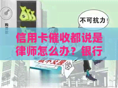 信用卡都说是律师怎么办？银行将信用卡逾期交给。