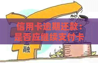 信用卡逾期还款：是否应继续支付卡费的合法性探讨